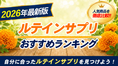 ルテインサプリのおすすめ商品を紹介！摂取すべき人の特徴や選び方も解説